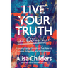 Live Your Truth and Other Lies: Exposing Popular Deceptions That Make Us Anxious, Exhausted, and Self-Obsessed