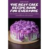 The Best Cake Recipe Book for Everyone: 100 incredible recipes for cakes, brownies, cookies and muffins for every occasion