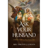 Ask Your Husband: A Wife's Guide to True Femininity