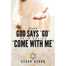 When God Says "Go" He Is Saying "Come with Me": My Journey into Discovering God's Love, Mercy, Forgiveness, and Super-Natural Power
