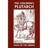 The Children's Plutarch: Tales of the Greeks (Yesterday's Classics)