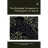 The Routledge Companion to the Philosophy of Race