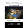 Northwest Arkansas Travel Guide: Insider Secrets: Insider Secrets (Bentonville, Rogers, Fayetteville & Eureka Springs)