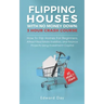 Flipping Houses With No Money Down: How To Flip Homes For Beginners, Attract Real Estate Investors, and Finance Projects Using Investment Capital