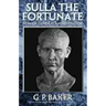 Sulla the Fortunate: Roman General and Dictator