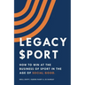 Legacy Sport: How to Win at the Business of Sport in the Age of Social Good