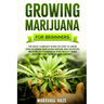 Growing Marijuana for Beginners: The Most Complete Guide on How to Grow MIND-BLOWING Marijuana Indoor and Outdoor, Produce Outstanding & HIGH QUALITY