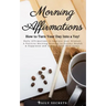 Morning Affirmations: How to Turn Your Day Into a Yay! Daily Affirmations to Improve Your Mindset. A Positive Morning Routine to Attract Hea