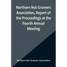 Northern Nut Growers Association, Report of the Proceedings at the Fourth Annual Meeting; Washington D.C. November 18 and 19, 1913