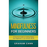 Mindfulness for Beginners: A Practical Guide to Finding Peace and Happiness in an Anxious World
