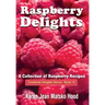 Raspberry Delights Cookbook: A Collection of Raspberry Recipes