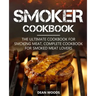 Smoker Cookbook: The Ultimate Cookbook for Smoking Meat, Complete Cookbook for Smoked Meat Lovers