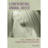 Confronting Animal Abuse: Law, Criminology, and Human-Animal Relationships