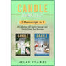 Candle Making: 2 Manuscripts in 1 - A Collection of Creative Recipes and Tips to Grow Your Business