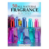 50 All Natural Fragrance Recipes: The Art of Perfume Making Made Easy