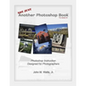 Not Just Another Photoshop Book: Photoshop Instruction Designed for Photographers