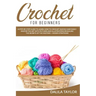 Crochet for Beginners: A Step-by-Step Guide to Learn How to Crochet Quickly and Easily. Master the Art with Pictures and illustrations Reveal