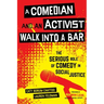 A Comedian and an Activist Walk Into a Bar: The Serious Role of Comedy in Social Justice Volume 1