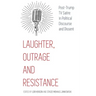 Laughter, Outrage and Resistance: Post-Trump TV Satire in Political Discourse and Dissent