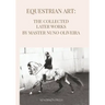Equestrian Art The Collected Later Works by Nuno Oliveira