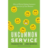 Uncommon Service: How to Win by Putting Customers at the Core of Your Business