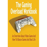 The Gaming Overload Workbook: An Overview About Video Game And How To Blance Games And Real Life: Gift Ideas for Holiday