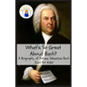 What's So Great About Bach?: A Biography of Johann Sebastian Bach Just for Kids!