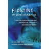 Floating in Quiet Darkness: How the Floatation Tank Has Changed Our Lives and Is Changing the World
