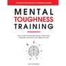 Mental Toughness Training: How to be Emotionally Strong, Overcome Adversity and Start Controlling Your Life