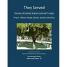 They Served: Stories of United States Colored Troops from Hilton Head, South Carolina