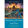 Dinosaurs, Volcanoes, and Holy Writ: A Boy-Turned-Scientist Journeys from Fundamentalism to Faith