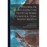 Historia De Nuevo León Con Noticias Sobre Coahuila, Tejas, Nuevo México