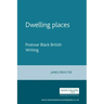 Dwelling Places: Postwar Black British Writing