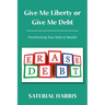 Give Me Liberty or Give Me Debt: Transforming Your Debt to Wealth