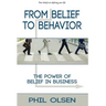From Belief to Behavior: The Power of Belief in Business: The Power of Belief in Business