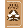 The Ultimate COFFEE EXPERIENCE: 50 Delicious Coffee Recipes and More!