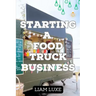 The Complete Guide to Starting a Food Truck Business in 2023