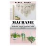 Macrame: Create Stunning Knotting for Your Home Decoration, Jewelry and Several Other Projects