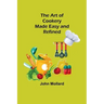 The Art of Cookery; Made Easy and Refined