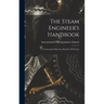 The Steam Engineer's Handbook: A Convenient Reference Book for All Persons