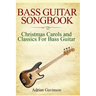 Bass Guitar Songbook: Christmas Carols and Classics for Bass Guitar
