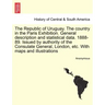 The Republic of Uruguay. the Country in the Paris Exhibition. General Description and Statistical Data. 1888-89. Issued by Authority of the Consulate