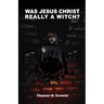 Was Jesus Christ Really A Witch?