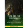 Counterfeit Miracles: A History of Fake Miracles and Healings in the Christian and Catholic Traditions, with Arguments in Favor of Cessationism