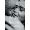 Unwinding the Divine Masculine: Discovering the Secrets to Divine Union and Sacred Love