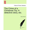 The Crime of a Christmas Toy. a Detective Story, Etc.