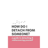 How Do I Detach from Someone? A Guide to Detaching and Rediscovering Yourself