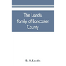 The Landis family of Lancaster County: a comprehensive history of the Landis folk from the martyrs' era to the arrival of the first Swiss settlers, gi