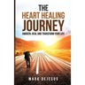The Heart Healing Journey: Awaken, Heal and Transform Your Life