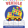 VEHICLE Dot Marker Activity Book: Vehicle Do a Dot Coloring Book - Preschool Kindergarten Activities - Great gift for Kids